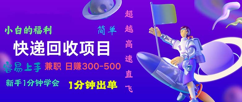 快递 回收项目，容易上手，小白一分钟学会，一分钟出单，日赚300~800-科景网创