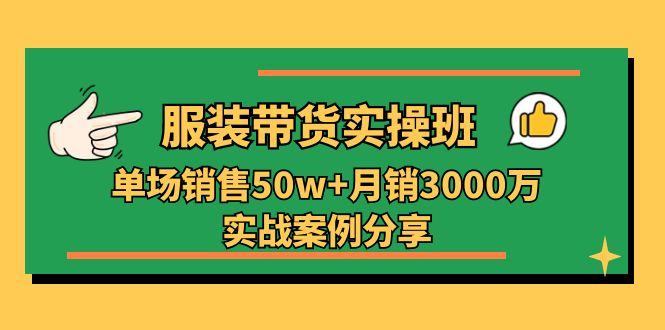 服装带货实操培训班：单场销售50w+月销3000万实战案例分享（27节）-科景网创