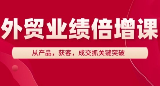 外贸业绩倍增课，从产品，获客，成交抓关键突破-科景网创