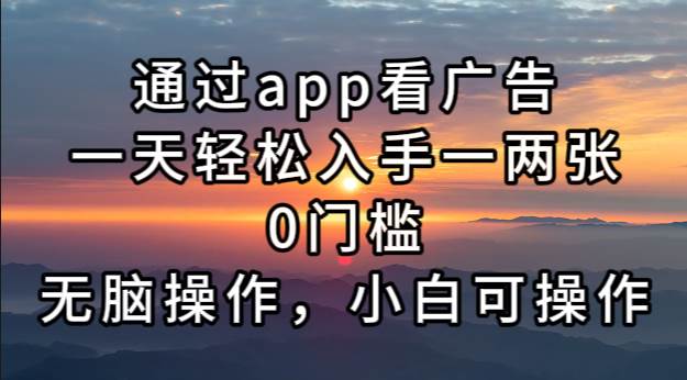 通过app看广告，一天轻松入手一两张0门槛，无脑操作，小白可操作-科景网创