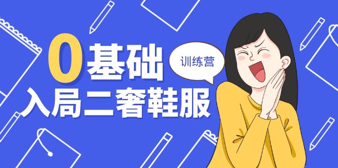 0基础入局-二奢 鞋服训练营，十二年 奢侈品 创业导师分享（20节课）-科景网创