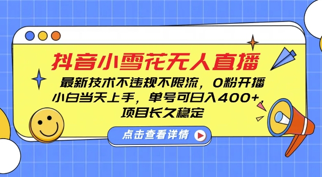 DY小雪花无人直播，0粉开播，不违规不限流，新手单号可日入4张，长久稳定【揭秘】-科景网创