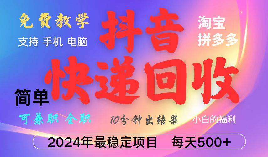 抖音快递回收项目，长期稳定，每天500+，,简单且易上手，可复制可长期-科景网创