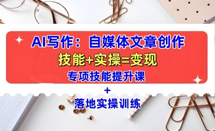 AI写作：自媒体文章创作全方位教学课，技能提升+实操训练-科景网创