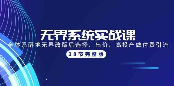 无界系统实战课：全体系落地无界改版后选择、出价、高投产做付费引流-38节-科景网创