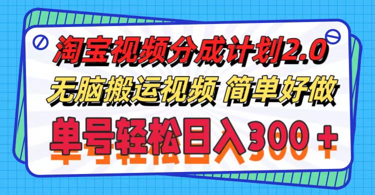 淘宝视频分成计划2.0，无脑搬运视频，单号轻松日入300＋，可批量操作。-科景网创