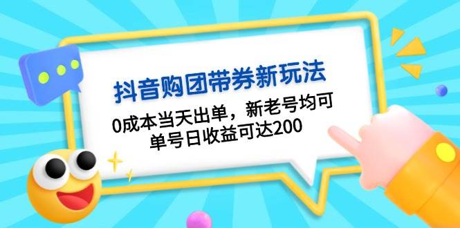 抖音购团带券0成本玩法：0成本当天出单，新老号均可，单号日收益可达200-科景网创