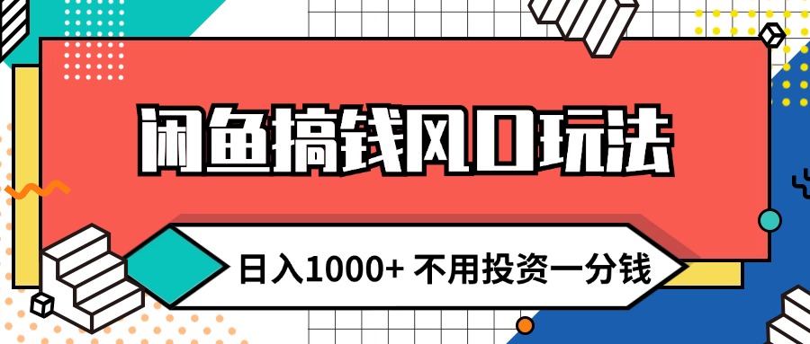 闲鱼搞钱风口玩法 日入1000+ 不用投资一分钱 新手小白轻松上手-科景网创