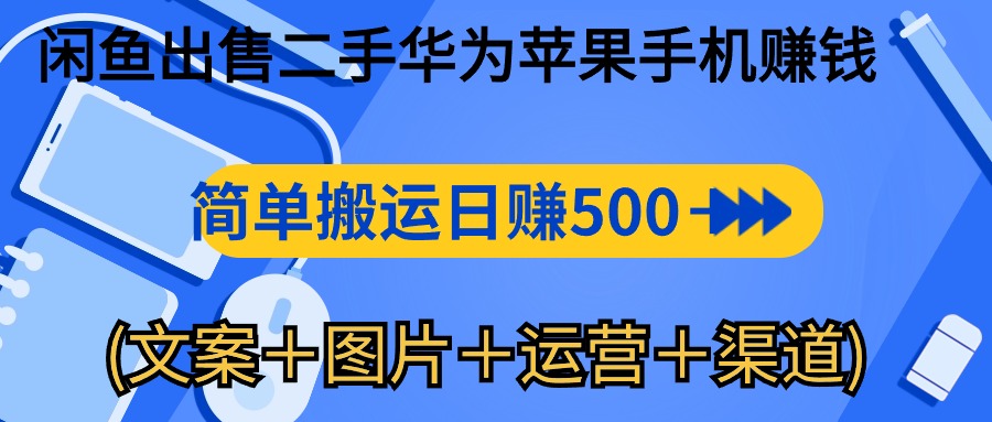 闲鱼出售二手华为苹果手机赚钱，简单搬运 日赚500-1000(文案＋图片＋运营＋渠道)-科景网创