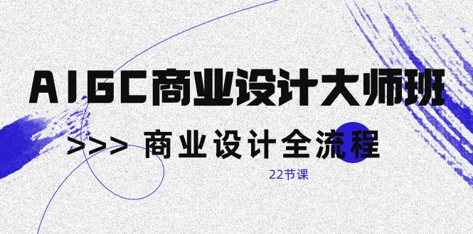 AIGC-商业设计大师班，商业设计全流程（22节课）-科景网创
