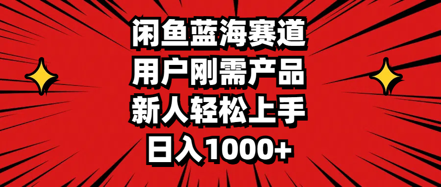 闲鱼蓝海赛道，用户刚需产品，新人轻松上手，日入1000+-科景网创