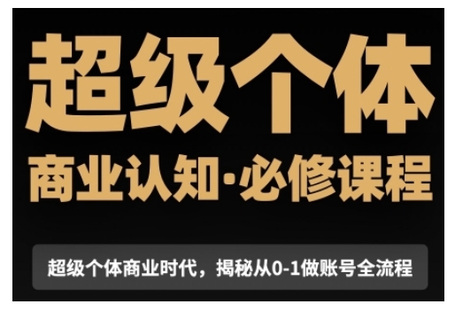 超级个体商业认知觉醒视频课，商业认知·必修课程揭秘从0-1账号全流程-科景网创