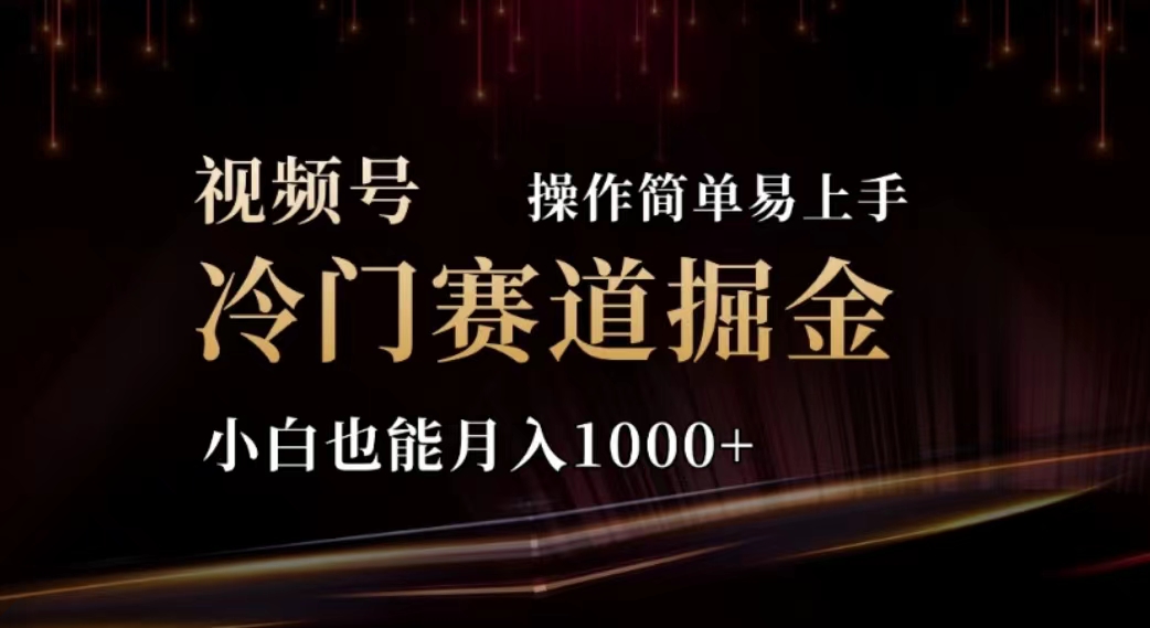 2024视频号冷门赛道掘金，操作简单轻松上手，小白也能月入1000+-科景网创