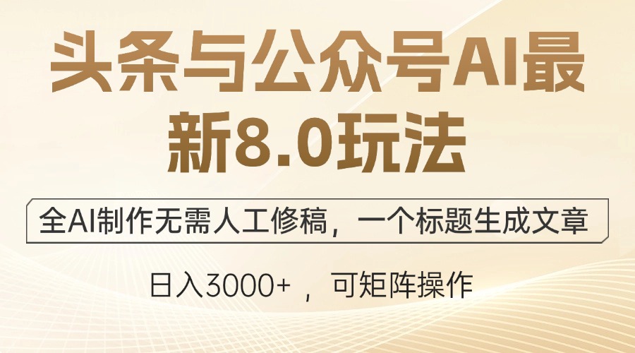 头条与公众号AI最新8.0玩法，全AI制作无需人工修稿，一个标题生成文章…-科景网创