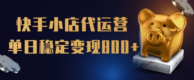 【快手小店代运营】限时托管计划，全程喂饭，单日稳定变现5张【揭秘】-科景网创