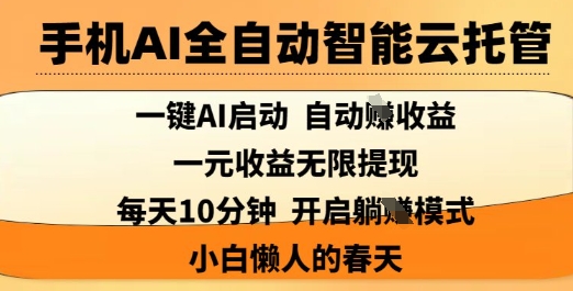 手机AI全自动智能云托管，一键AI启动，AI自动撸收益，支持1元无限体现，每天10分钟，小白懒人的春天【揭秘】-科景网创