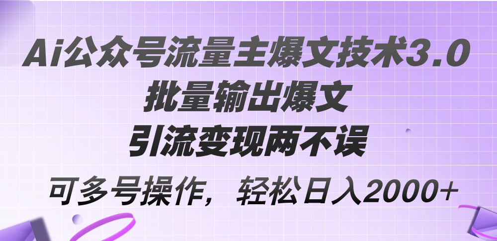 Ai公众号流量主爆文技术3.0，批量输出爆文，引流变现两不误，多号操作…-科景网创