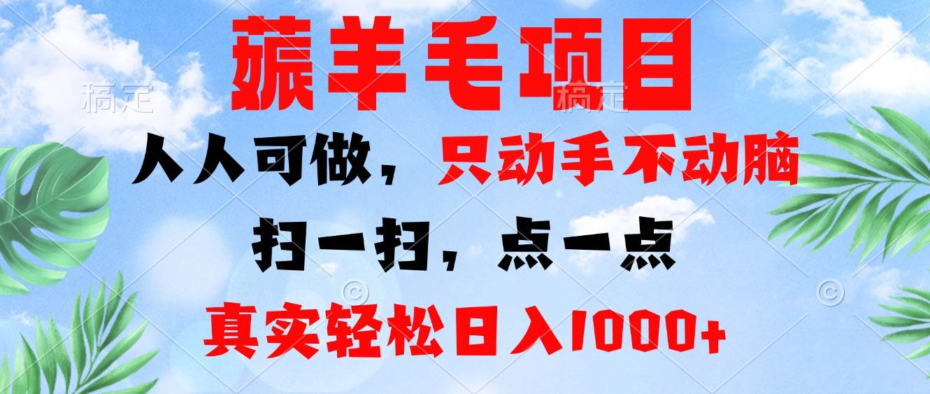 薅羊毛项目，人人可做，只动手不动脑。扫一扫，点一点，真实轻松日入1000+-科景网创