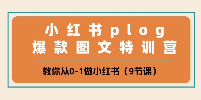 小红书 plog爆款图文特训营，教你从0-1做小红书（9节课）-科景网创