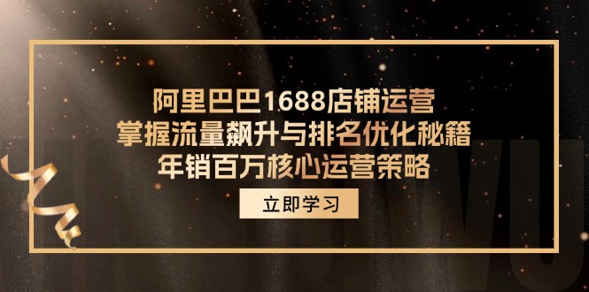 阿里巴巴1688店铺运营，掌握流量飙升与排名优化秘籍 年销百万核心运营策略-科景网创