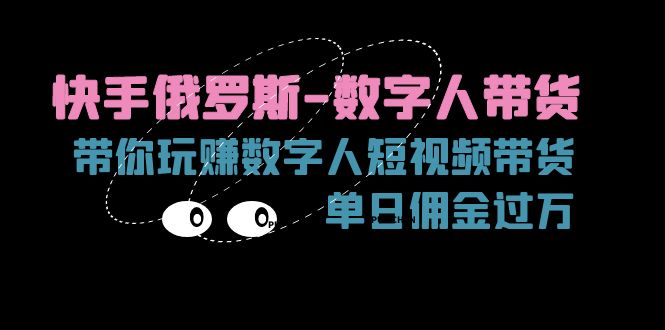 快手俄罗斯-数字人带货，带你玩赚数字人短视频带货，单日佣金过万-科景网创