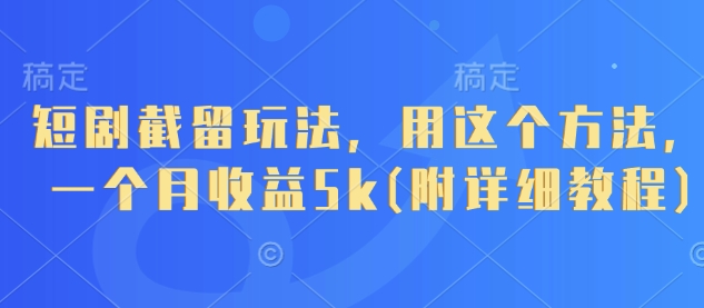 短剧截留玩法，用这个方法，一个月收益5k(附详细教程)-科景网创