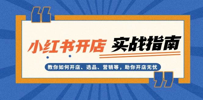 小红书开店实战指南：教你如何开店、选品、营销等，助你开店无忧-科景网创