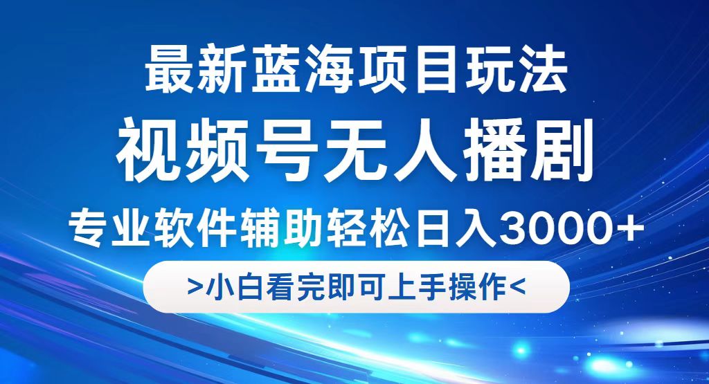 视频号最新玩法，无人播剧，轻松日入3000+，最新蓝海项目，拉爆流量收…-科景网创