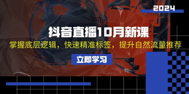 （13024期）抖音直播10月新课：掌握底层逻辑，快速精准标签，提升自然流量推荐-科景网创