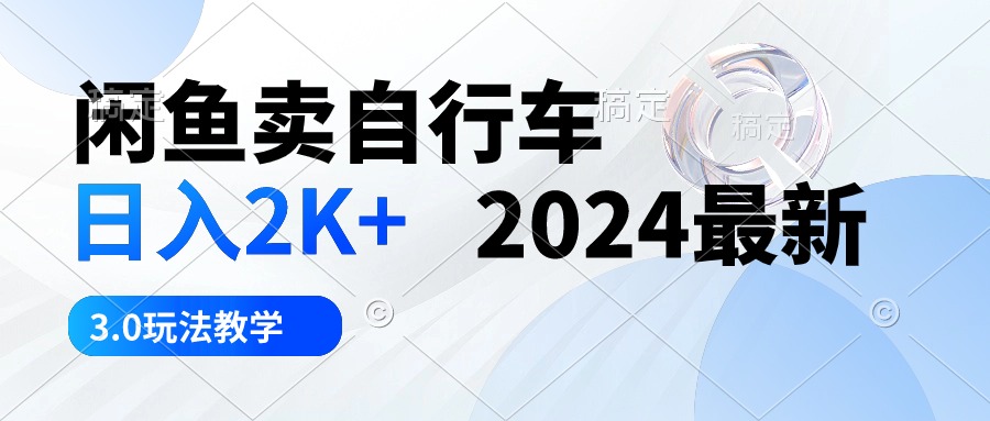 闲鱼卖自行车 日入2K+ 2024最新 3.0玩法教学-科景网创
