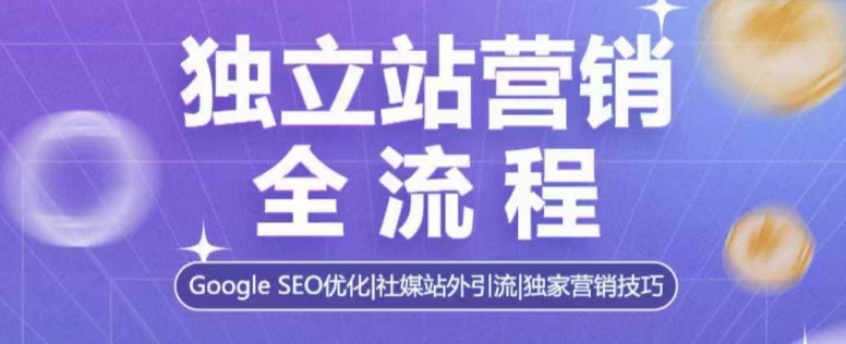 独立站营销全流程，Google SEO优化，社媒站外引流，独家营销技巧-科景网创