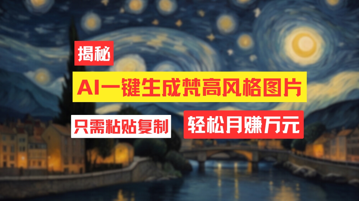 用AI工具生成梵高风格图片，月入过万只需简单几步！-科景网创
