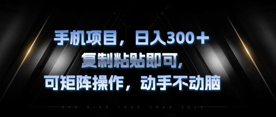 手机项目，日入300+，复制黏贴即可，可矩阵操作，动手不动脑-科景网创