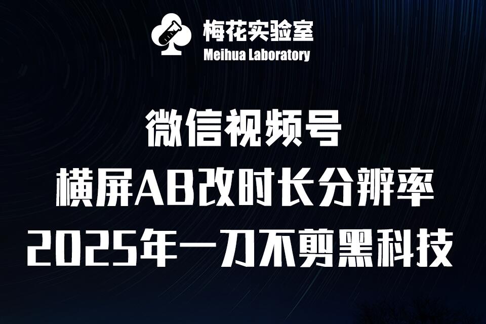 梅花实验室2025视频号最新一刀不剪黑科技，宽屏AB画中画+随机时长+帧率融合玩法-科景网创