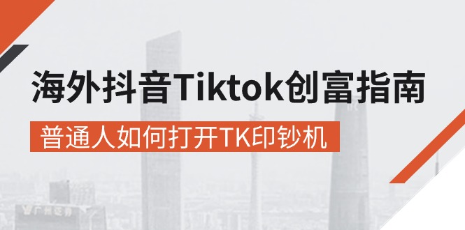 海外抖音-Tiktok 创富指南，普通人如何打开TK印钞机-科景网创