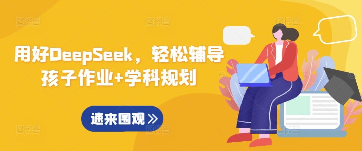 用好DeepSeek，轻松辅导孩子作业+学科规划-科景网创