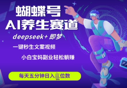 蝴蝶号大健康养生赛道，deepseek+即梦AI快速产出爆款视频，起号快，带货超级猛，日入四位数-科景网创