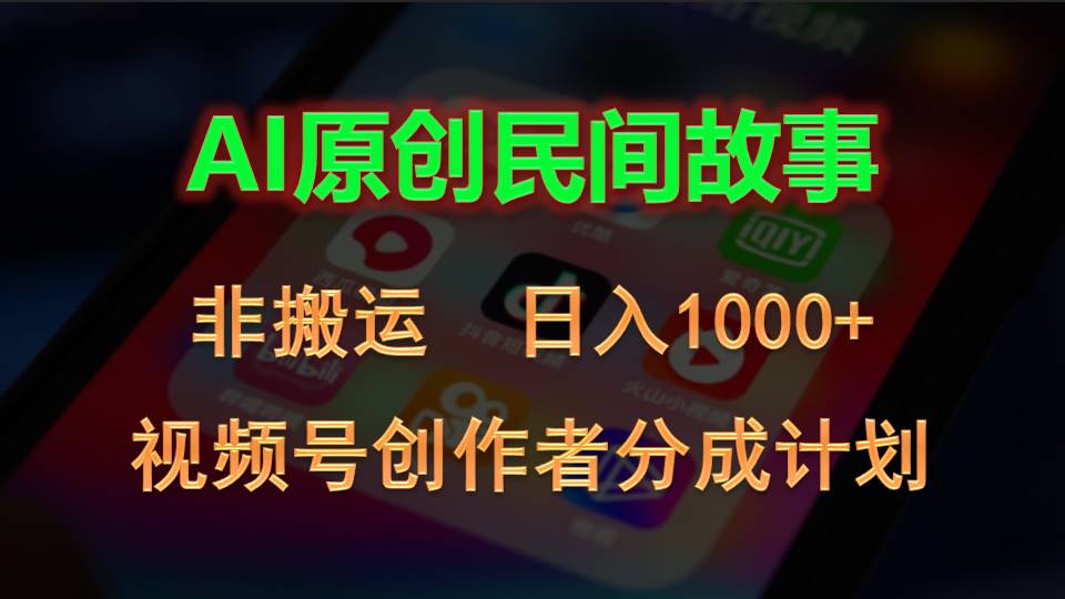2024视频号创作者分成计划，AI原创民间故事，非搬运，日入1000+-科景网创