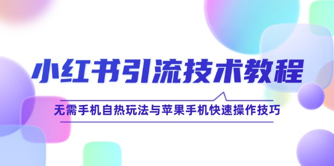 小红书引流技术教程：无需手机自热玩法与苹果手机快速操作技巧-科景网创