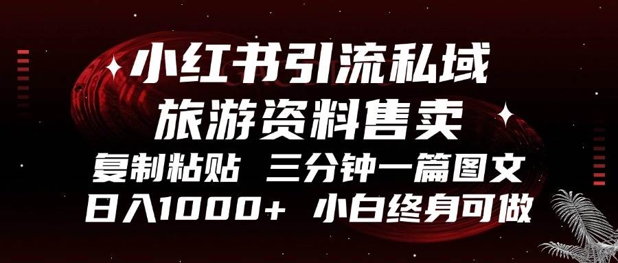 小红书引流私域旅游资料售卖，复制粘贴，三分钟一篇图文，日入1000+，…-科景网创