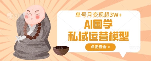 AI国学私域运营模型，单号月变现过W-科景网创