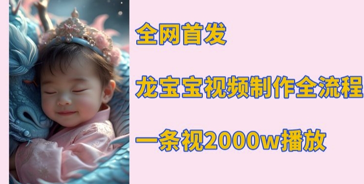 全网首发，龙宝宝视频制作教程，一条视频2000w播放-科景网创