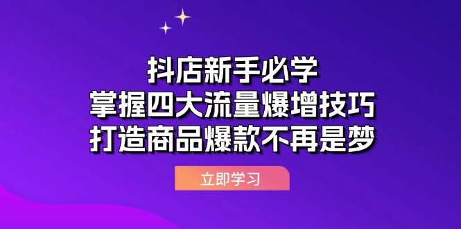 抖店新手必学：掌握四大流量爆增技巧，打造商品爆款不再是梦-科景网创