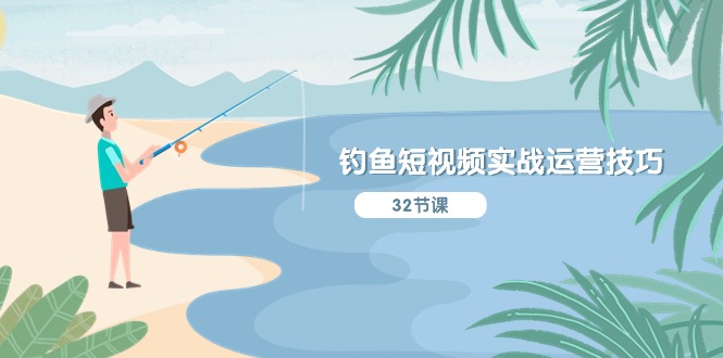 钓鱼短视频实战运营技巧，系统性讲解定位ip策划  能听懂，能落地，能实操-科景网创