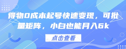 得物0成本起号快速变现，可批量矩阵，小白也能月入6k-科景网创