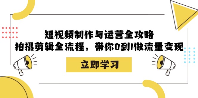 （12986期）短视频制作与运营全攻略：拍摄剪辑全流程，带你0到1做流量变现-科景网创