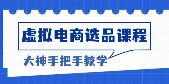 虚拟电商选品课程：解决选品难题，突破产品客单天花板，打造高利润电商-科景网创