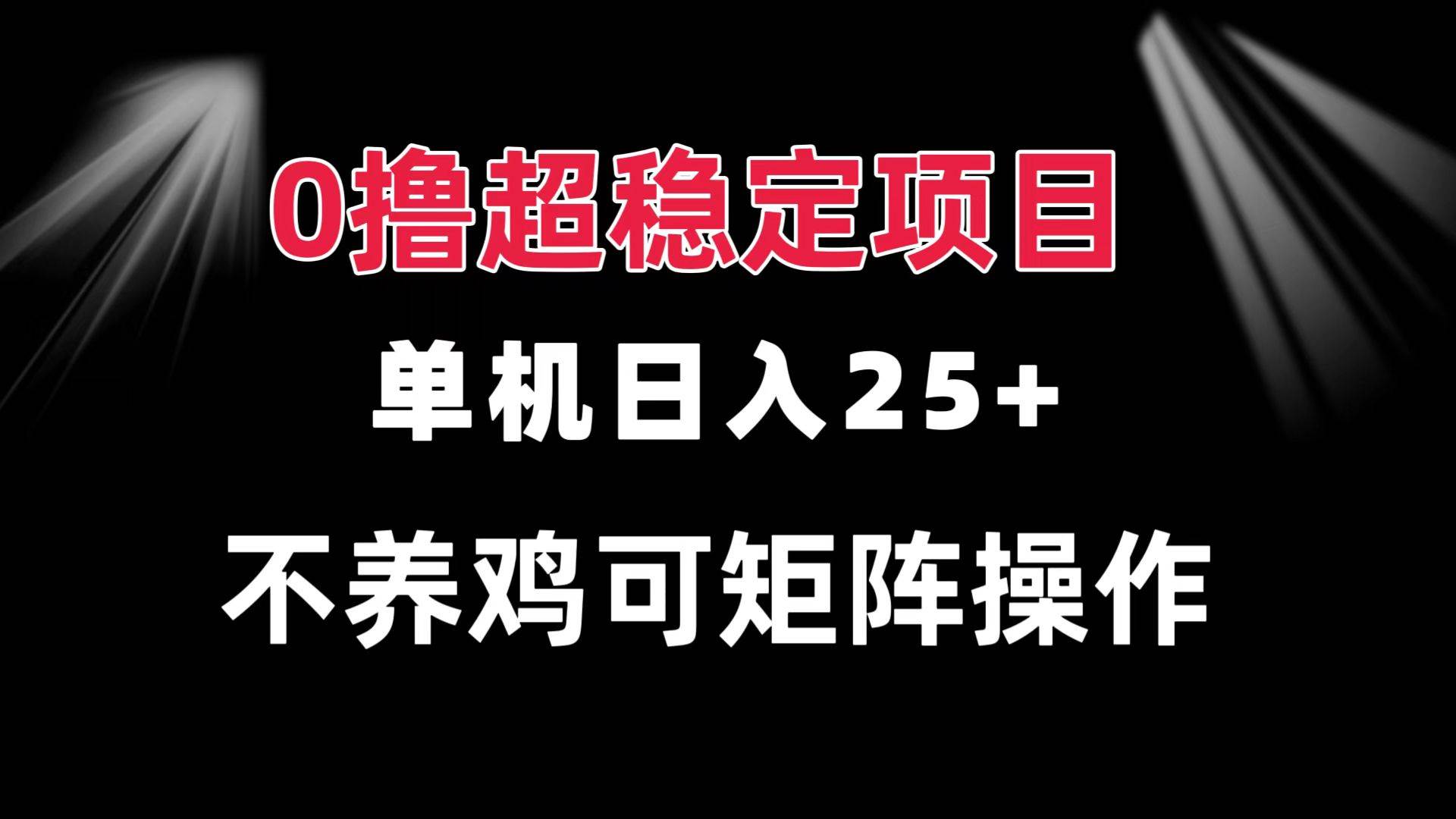0撸项目 单机日入25+ 可批量操作 无需养鸡 长期稳定 做了就有-科景网创