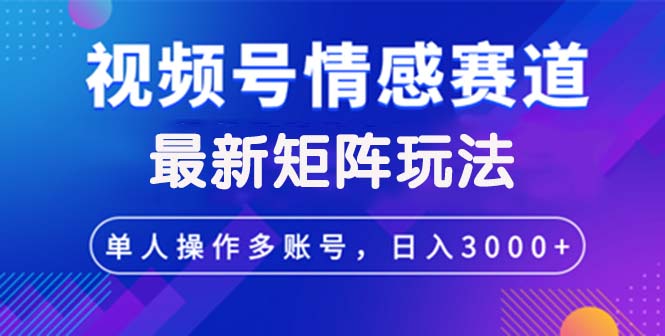 视频号创作者分成情感赛道最新矩阵玩法日入3000+-科景网创