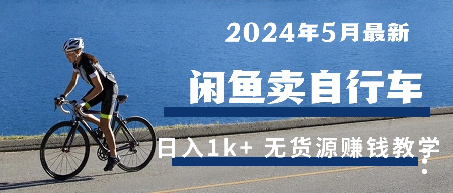 2024年5月闲鱼卖自行车日入1k+ 最新无货源赚钱教学-科景网创